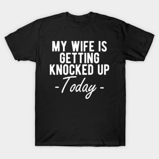 INFERTILITY - MY WIFE IS GETTING KNOCKED UP TODAY w T-Shirt